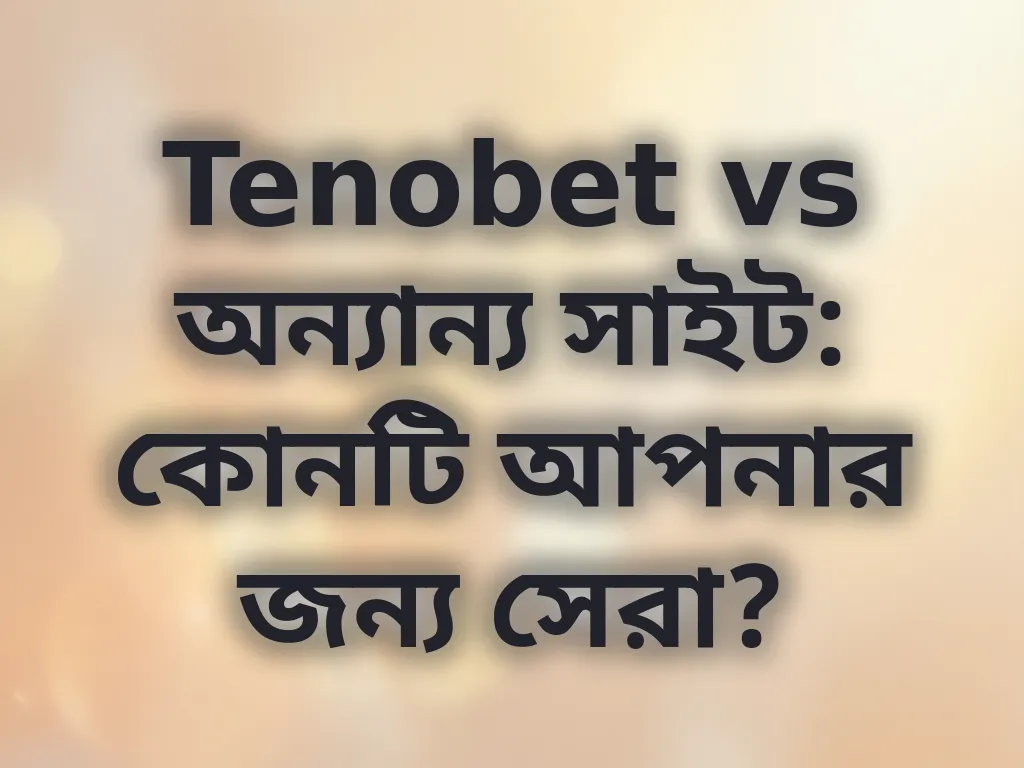 Tenobet বনাম অন্যান্য সাইট